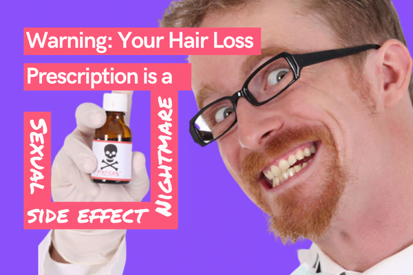 Your Hair Loss Prescription is a Sexual Side Effect Nightmare
