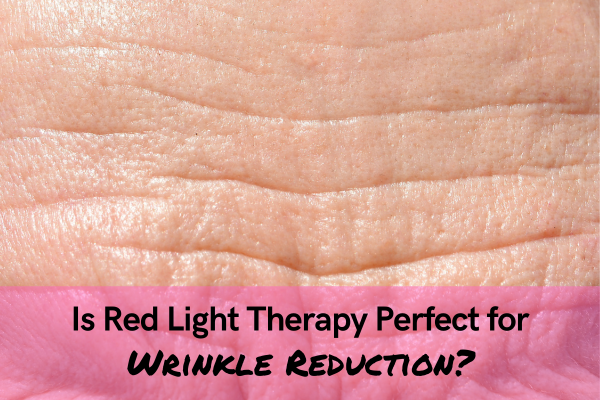 Is Red Light Therapy Perfect for Wrinkle Reduction f